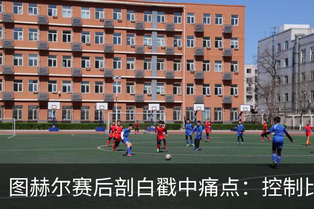 图赫尔赛后剖白戳中痛点：控制比赛，真不在英格兰足球DNA里