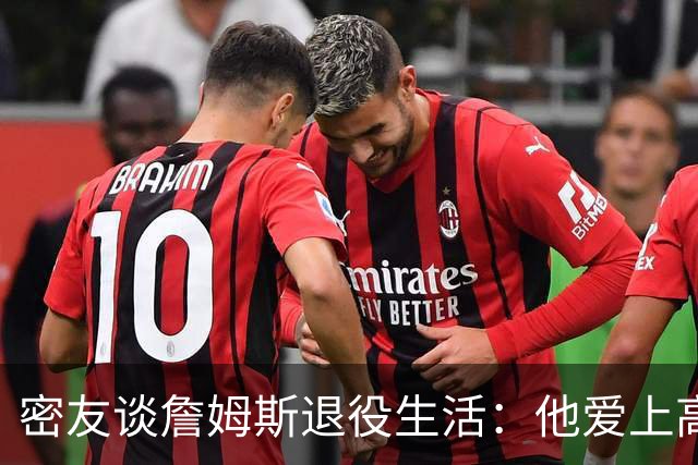 密友谈詹姆斯退役生活：他爱上高尔夫 还会做投资及商业布局